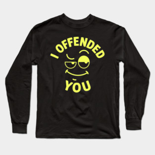 I offended you Long Sleeve T-Shirt