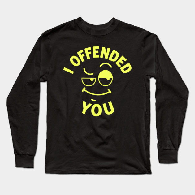 I offended you Long Sleeve T-Shirt by DIGITAL MERCH CREATIONS