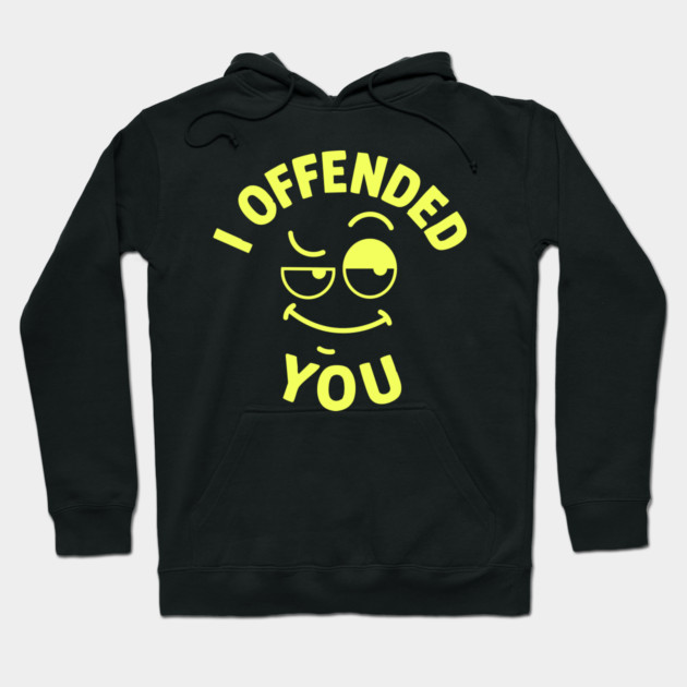 I offended you Hoodie by DIGITAL MERCH CREATIONS