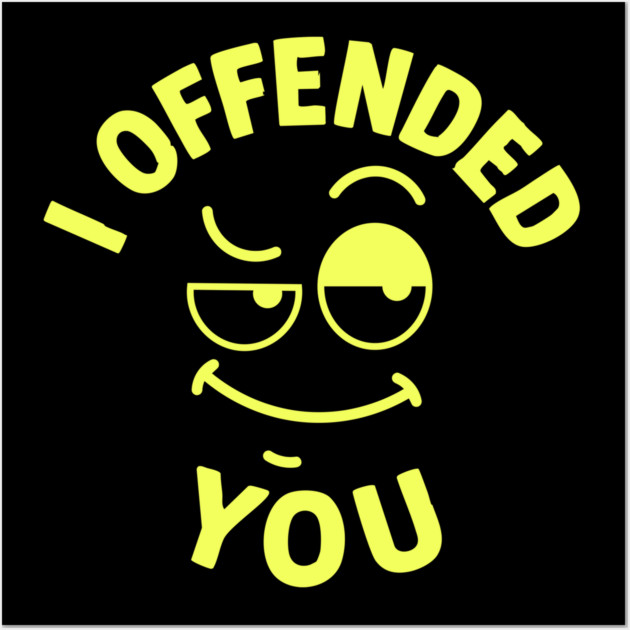 I offended you Wall Art by DIGITAL MERCH CREATIONS
