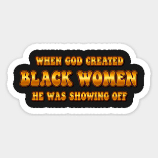 When God Created Black Women He Was Showing Off Magnet