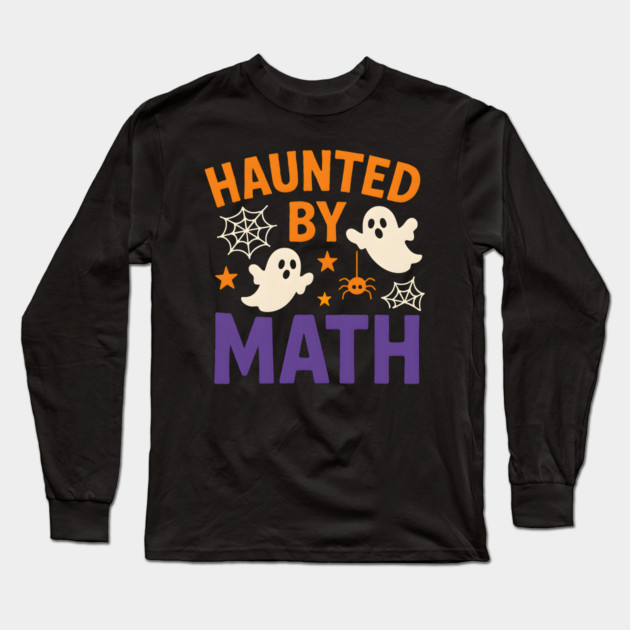 Haunted by Math Funny Ghost Halloween Gift Graphic Long Sleeve T-Shirt by MakerMind8.2