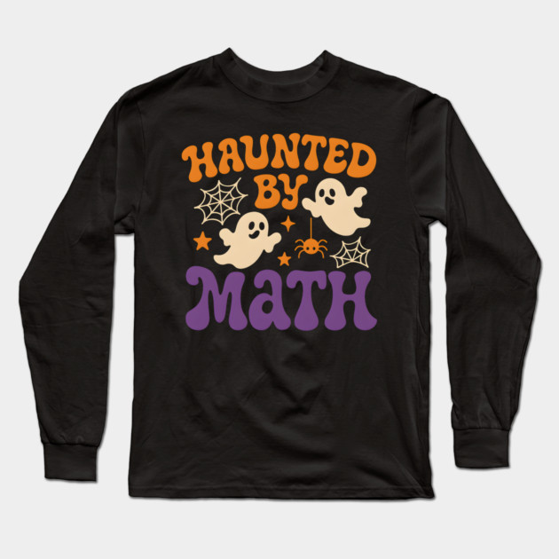 Haunted by Math Funny Ghost Halloween Teacher Student Gift Long Sleeve T-Shirt by MakerMind8.2