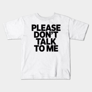 Please Don’t Talk To Me Kids T-Shirt