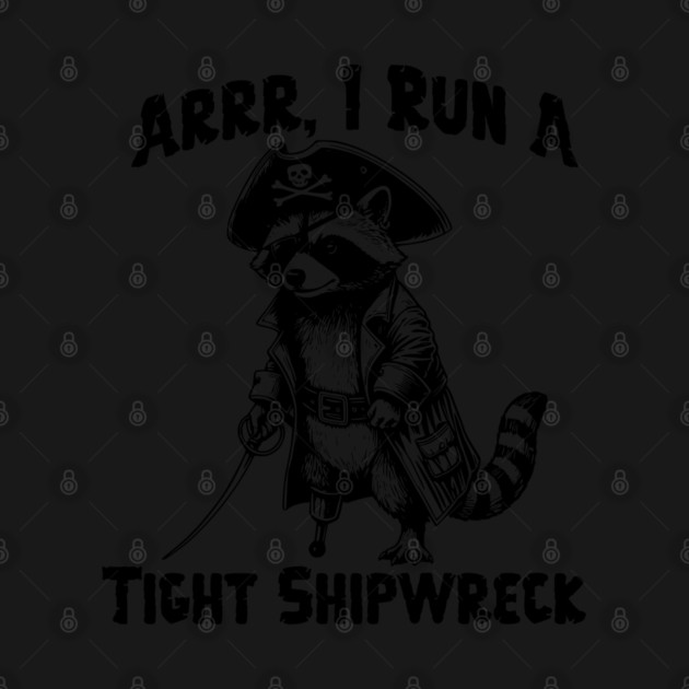 I Run  A Tight Shipwreck, funny Raccoon Pirate humor Arrr by Luxinda