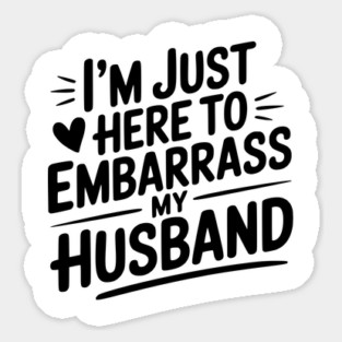 I’m Just Here Embarrass My Husband Sticker