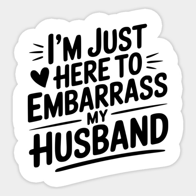 I’m Just Here Embarrass My Husband Sticker by Frank Ring