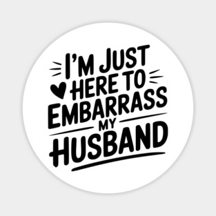 I’m Just Here Embarrass My Husband Magnet