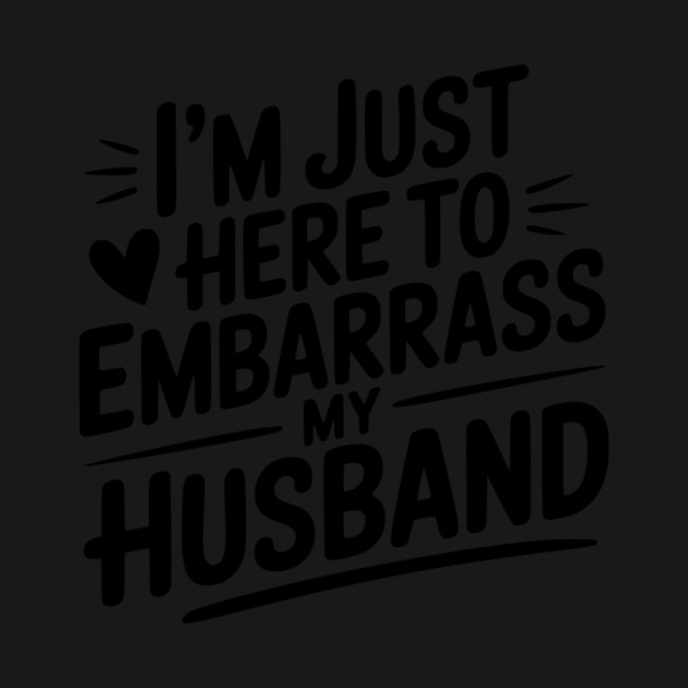 I’m Just Here Embarrass My Husband by Frank Ring