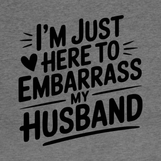 I’m Just Here Embarrass My Husband by Frank Ring