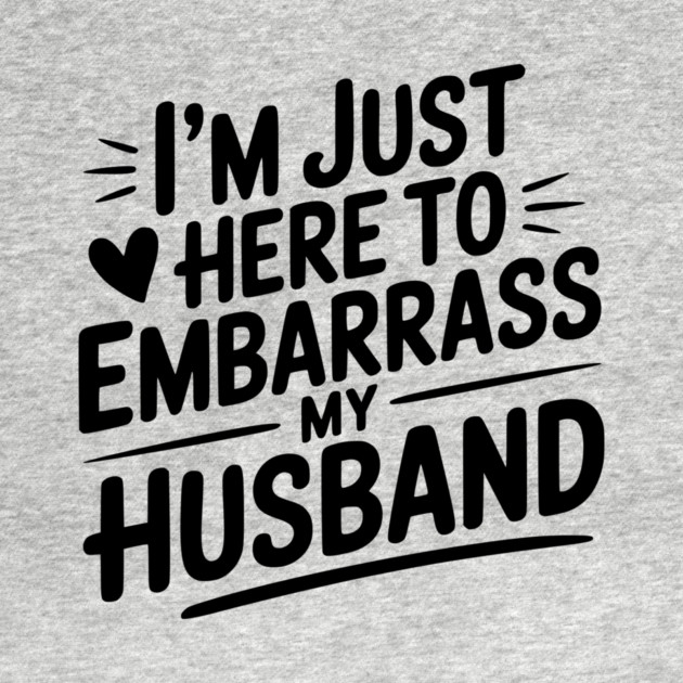I’m Just Here Embarrass My Husband by Frank Ring