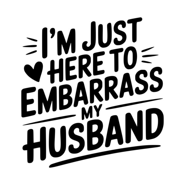 I’m Just Here Embarrass My Husband by Frank Ring