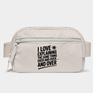 I Love Explaining The Same Thing Over and Over... Bag