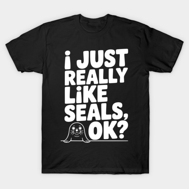 I Just Really Like Seals Ok? T-Shirt by Frank Ring