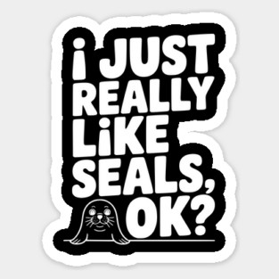 I Just Really Like Seals Ok? Sticker
