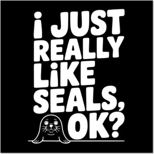 I Just Really Like Seals Ok? Posters and Art