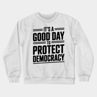 It’s a Good Day To Protect Democracy Crewneck Sweatshirt