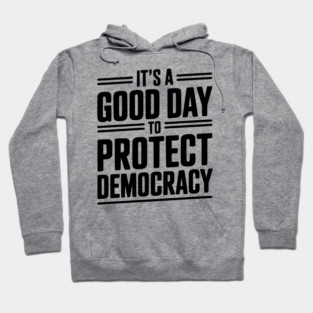 It’s a Good Day To Protect Democracy Hoodie