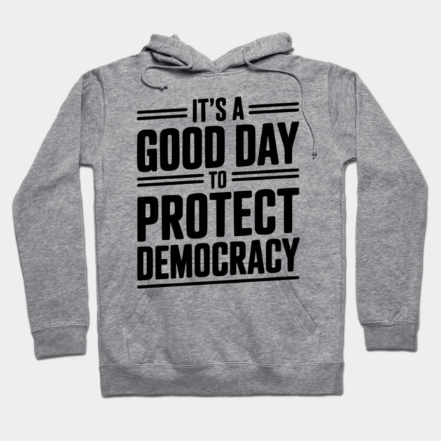 It’s a Good Day To Protect Democracy Hoodie by Frank Ring