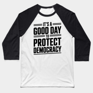 It’s a Good Day To Protect Democracy Baseball T-Shirt