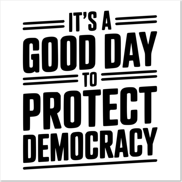 It’s a Good Day To Protect Democracy Wall Art by Frank Ring