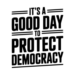It’s a Good Day To Protect Democracy T-Shirt