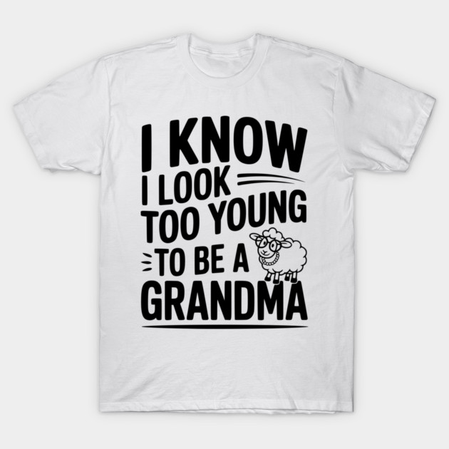 I Know I Look Too Young To Be a Grandma T-Shirt by Frank Ring