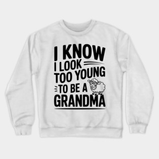 I Know I Look Too Young To Be a Grandma Crewneck Sweatshirt