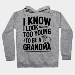 I Know I Look Too Young To Be a Grandma Hoodie