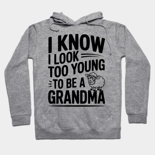 I Know I Look Too Young To Be a Grandma Hoodie by Frank Ring