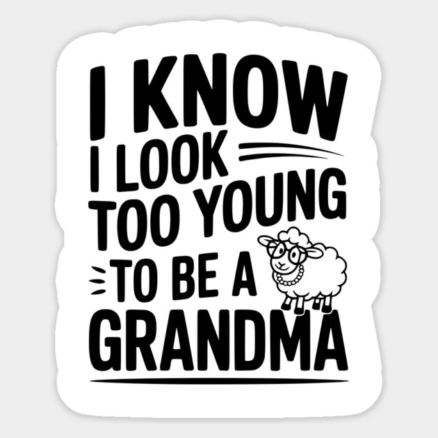I Know I Look Too Young To Be a Grandma Sticker by Frank Ring