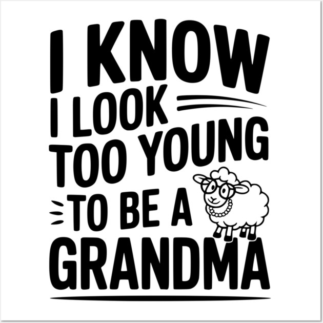 I Know I Look Too Young To Be a Grandma Wall Art by Frank Ring