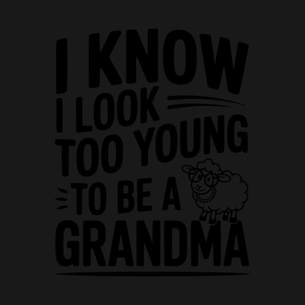 I Know I Look Too Young To Be a Grandma by Frank Ring