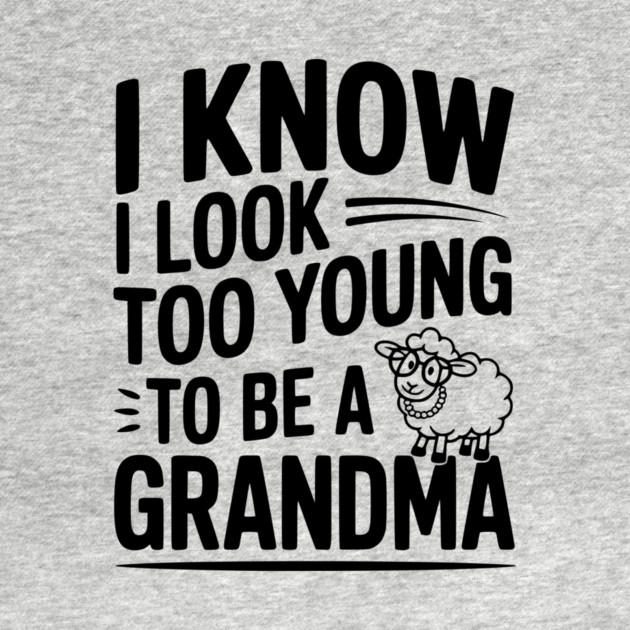 I Know I Look Too Young To Be a Grandma by Frank Ring