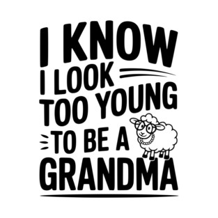 I Know I Look Too Young To Be a Grandma T-Shirt