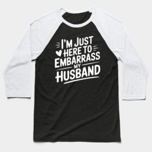 I’m Just Here Embarrass My Husband Baseball T-Shirt