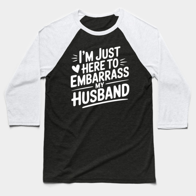 I’m Just Here Embarrass My Husband Baseball T-Shirt by Frank Ring