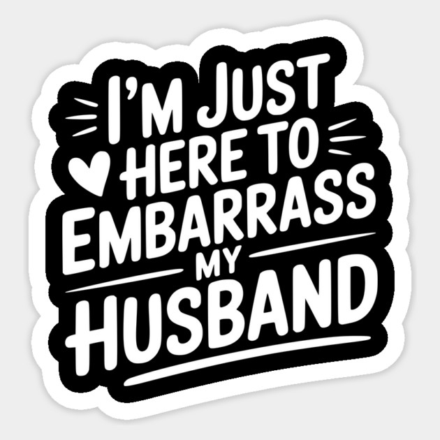 I’m Just Here Embarrass My Husband Sticker by Frank Ring