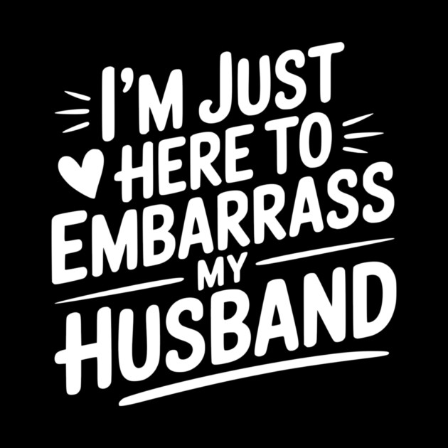 I’m Just Here Embarrass My Husband by Frank Ring