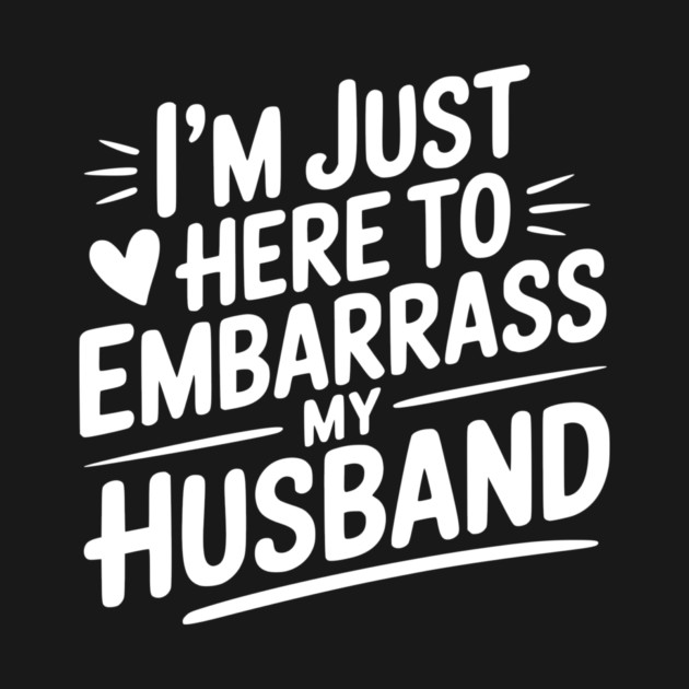 I’m Just Here Embarrass My Husband by Frank Ring
