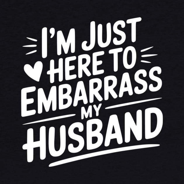 I’m Just Here Embarrass My Husband by Frank Ring