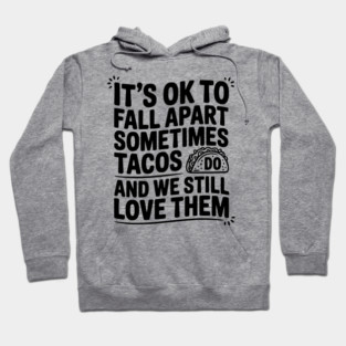 It’s Ok To Fall Apart Sometimes Tacos Do And We Still Love Them Hoodie