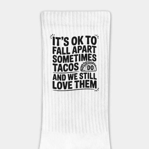 It’s Ok To Fall Apart Sometimes Tacos Do And We Still Love Them by Frank Ring