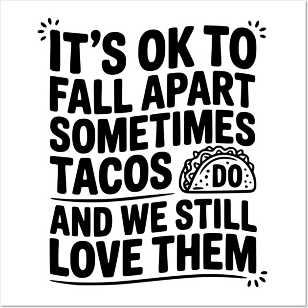 It’s Ok To Fall Apart Sometimes Tacos Do And We Still Love Them Wall Art by Frank Ring