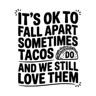 It’s Ok To Fall Apart Sometimes Tacos Do And We Still Love Them T-Shirt