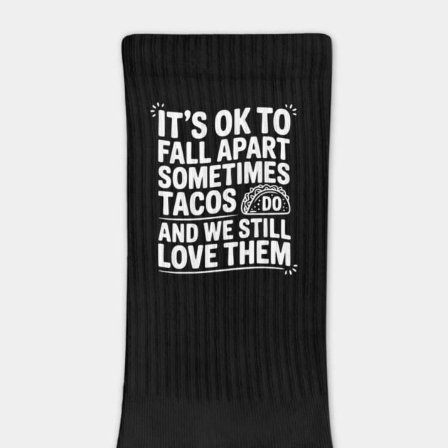 It’s Ok To Fall Apart Sometimes Tacos Do And We Still Love Them by Frank Ring