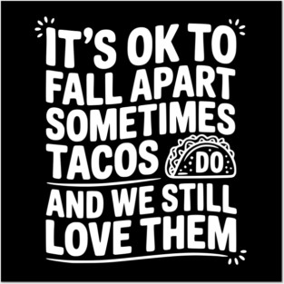 It’s Ok To Fall Apart Sometimes Tacos Do And We Still Love Them Posters and Art