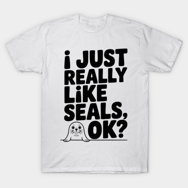 I Just Really Like Seals Ok? T-Shirt by Frank Ring