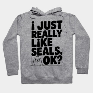 I Just Really Like Seals Ok? Hoodie