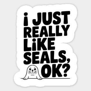 I Just Really Like Seals Ok? Sticker